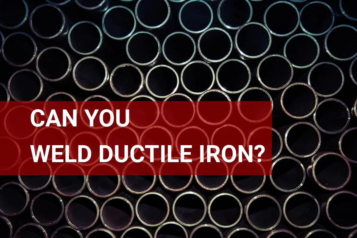 Can You Weld Ductile Iron? Here’s What to Know