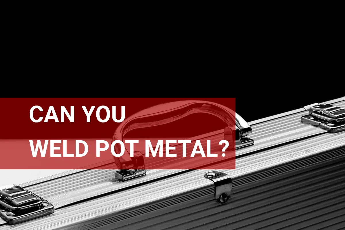 Can You Weld Pot Metal? Here’s What You Need to Know