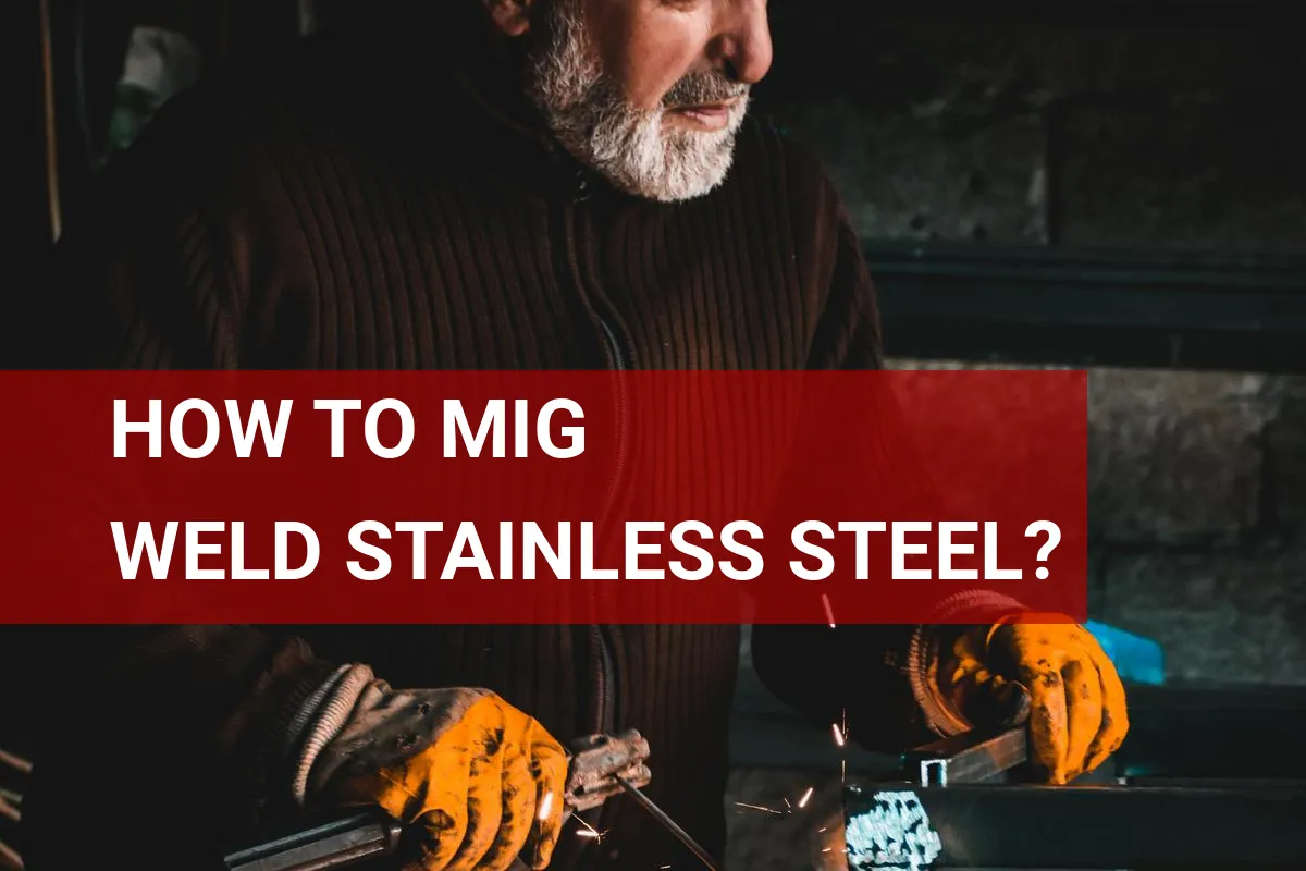 How to Mig Weld Stainless Steel? Quick Steps & Tips