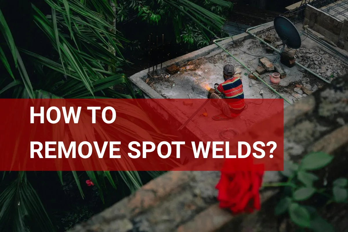 How to Remove Spot Welds? Tips and Common Issues