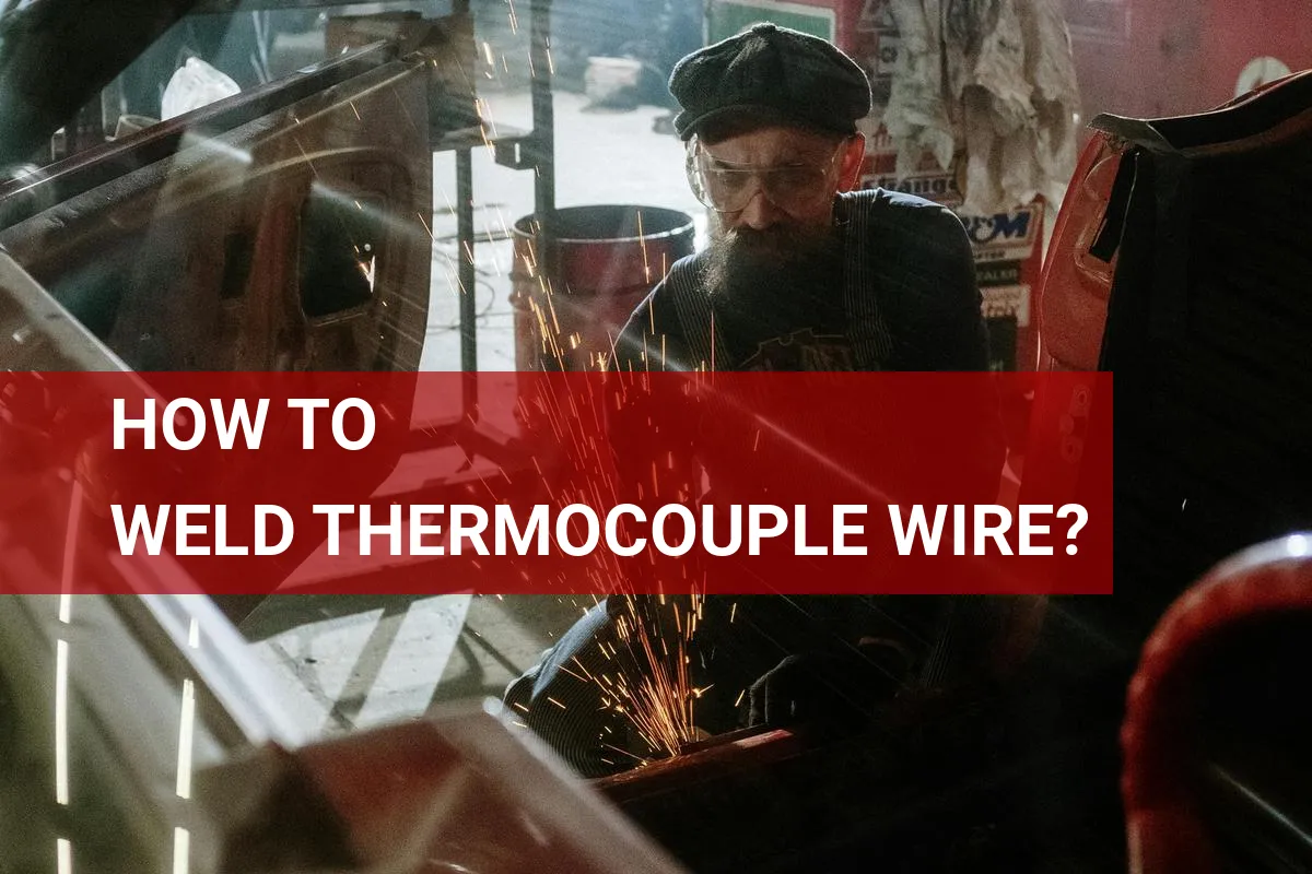 How to Weld Thermocouple Wire? A Quick Guide