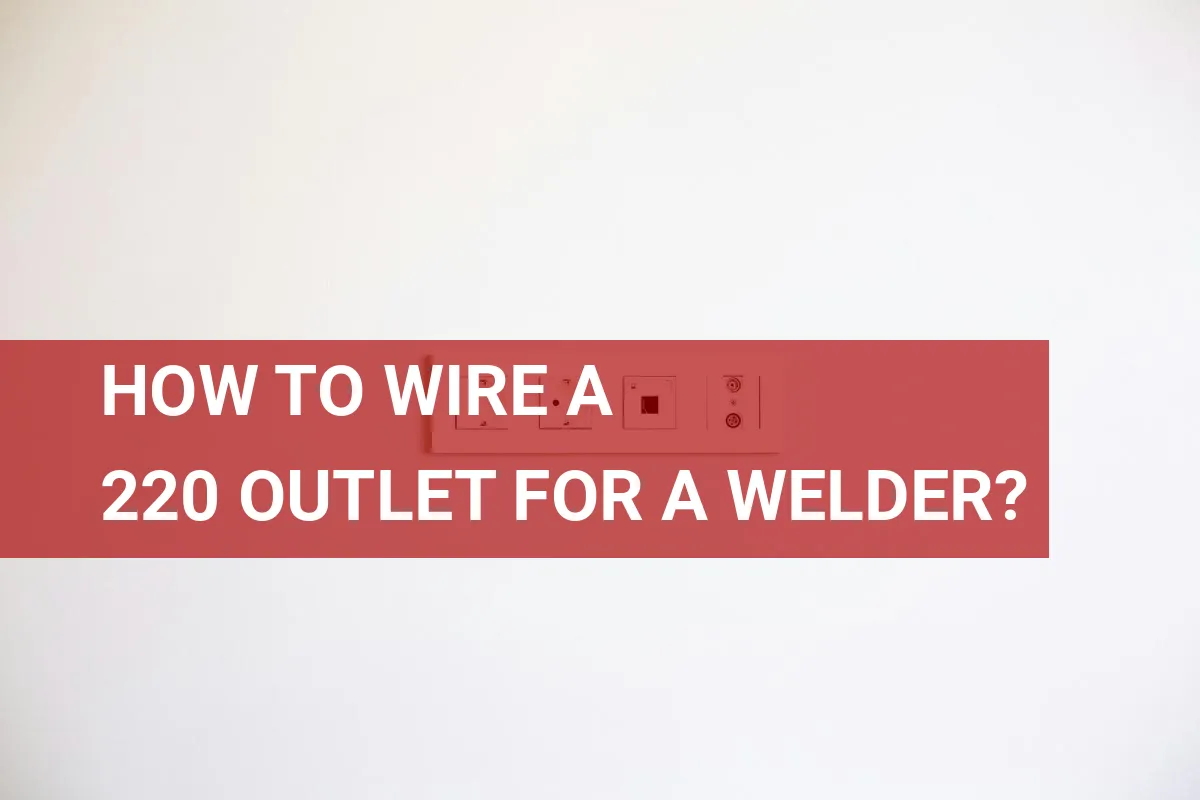 How to Wire a 220 Outlet for a Welder?