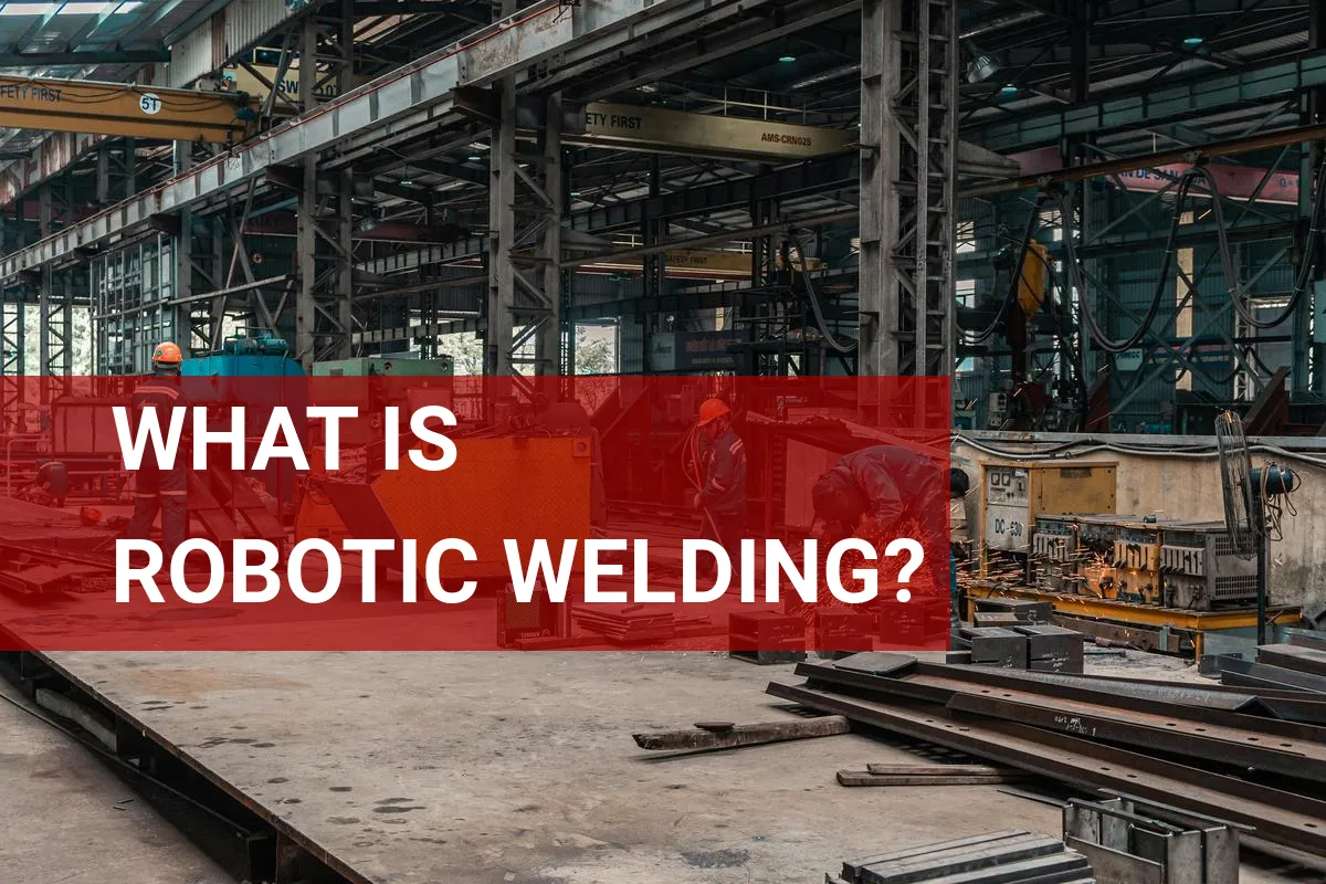 What is Robotic Welding? Learn Its Benefits & Uses!