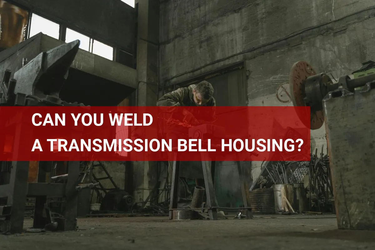 Can You Weld a Transmission Bell Housing?