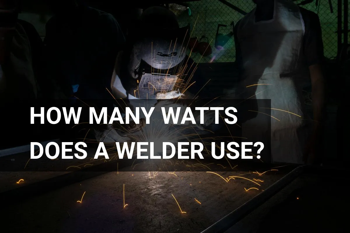 How Many Watts Does A Welder Use? Find Out Here!