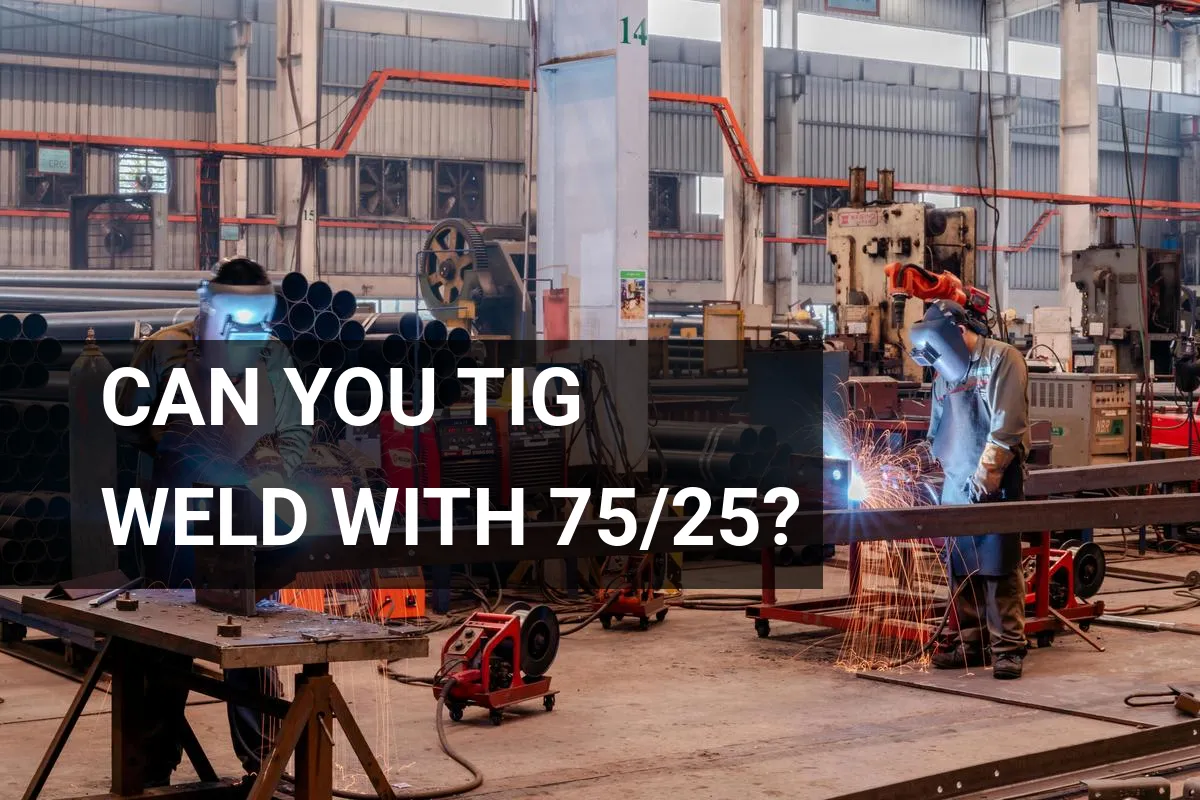 Can You Tig Weld With 75/25? Learn the Basics
