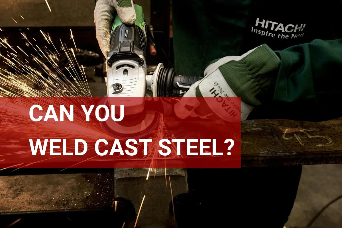 Can You Weld Cast Steel? Here’s What You Need to Know