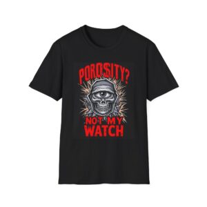POROSITY? NOT ON MY WATCH. Welding T-Shirt, Funny Welding T-Shirt, Cool Welder Shirt, Welding Humor Tee, Gift for Welders, Welding Job Shirt, Welders' Graphic Tee, Welding Profession Apparel
