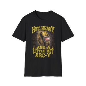 HOT, HEAVY, AND A LITTLE BIT ARC-Y. Welding T-Shirt, Funny Welding T-shirt, Cool Welding Shirt, Welder Gift, Welding Humor Tee, Mechanic T-shirt, Welding Apparel, Welding Lover Shirt
