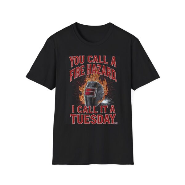 YOU CALL IT A FIRE HAZARD. I CALL IT A TUESDAY. Welding T-Shirt, Funny Welding T-shirt, Welding Humor Shirt, Welder Graphic Tee, Welders Gift Shirt, Cool Welding Apparel, Tuesday Welding Tee, Welding Lifestyle Shirt