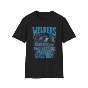 WELDERS: CLEANING UP ENGINEERING MESSES SINCE 1865 Welding T-Shirt, Funny Welder T-shirt, Cool Welder Shirt, Welder Dad Tshirt, Gift For Welder, Mechanic Shirt, Work Shirt, Welding Apparel