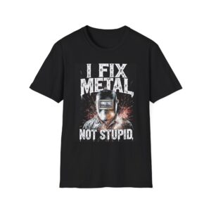 I FIX METAL, NOT STUPID Welding T-Shirt, Funny Welding T-shirt, Welders Gift Shirt, Cool Welder Tee, Welding Humor Shirt, Mechanic T-shirt, Welding Dad Shirt, Job Site Work Shirt